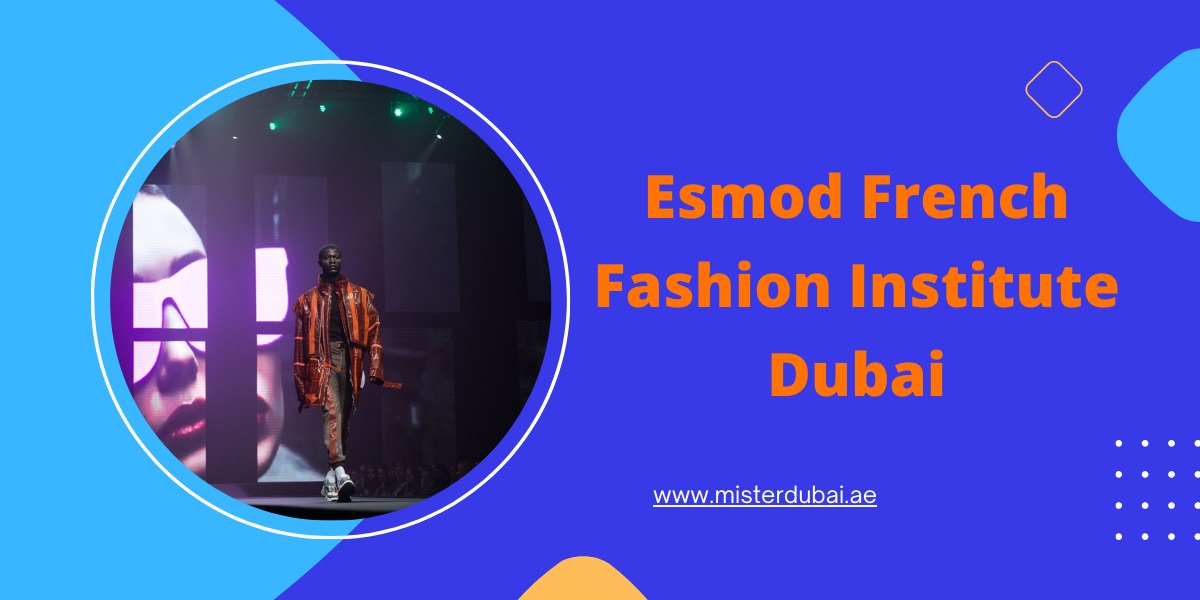 ESMOD French Fashion Institute In Dubai: Nurturing Creativity And Style