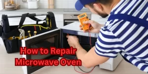 How to Repair Microwave Oven