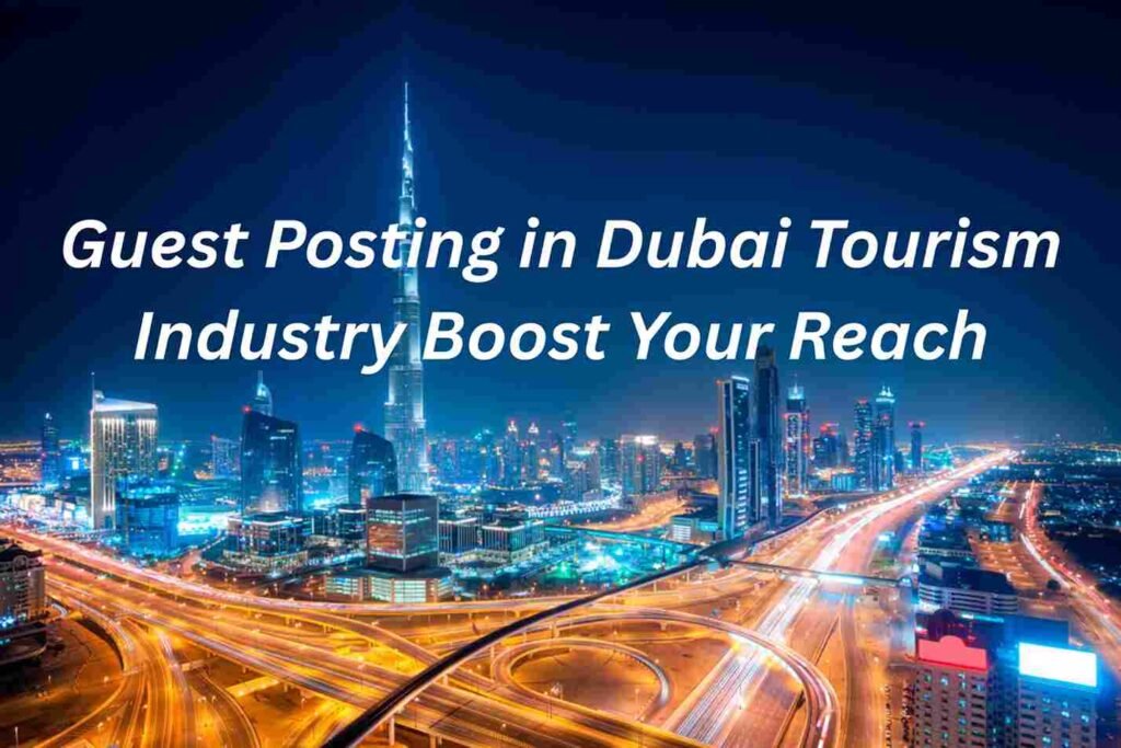 Guest Posting in Dubai Tourism Industry Boost Your Reach