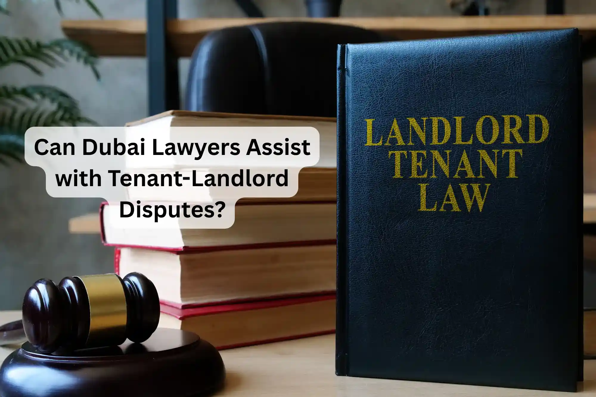 Dubai Lawyers Assist with Tenant-Landlord Disputes